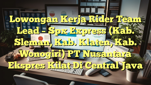 Lowongan Kerja Rider Team Lead – Spx Express (Kab. Sleman, Kab. Klaten, Kab. Wonogiri) PT Nusantara Ekspres Kilat Di Central Java